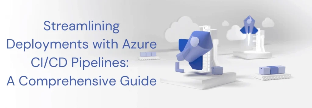 Streamlining Deployments with Azure CI/CD Pipelines